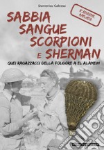 Sabbia sangue scorpioni e Sherman. Quei ragazzacci della folgore a El Alamein. Ediz. ampliata libro