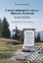 L'eroe irredento della Brigata Sassari. Vita e morte di Guido Brunner, Trieste 1893-Monte Fior 1916. Ediz. illustrata