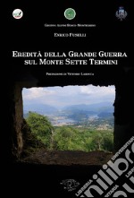 Eredità della Grande Guerra sul Monte Sette Termini libro