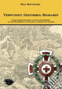Verwundet, Gestorben, Begraben. Sanitätseinrichtungen und Soldatenfriedhöfe auf den Hochebenen von Folgaria, Lavarone und Vezzena libro