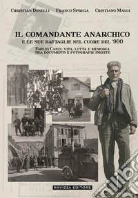 Il comandante anarchico e le sue battaglie nel cuore del '900. Emilio Canzi, vita, lotta e memoria tra documenti e fotografie inedite libro