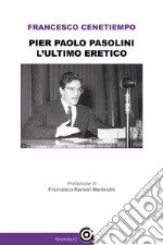 Pier Paolo Pasolini. L'ultimo eretico