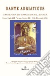 Dante adriaticus. Atti dei Convegni internazionali di studi (Roma, 1 luglio 2021-Verona, 9 ottobre 2021-Pola, 13 novembre 2021) libro