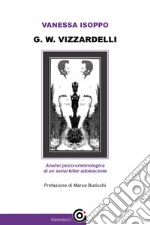 G. W. Vizzardelli. Analisi psico-criminologica di un serial killer adolescente