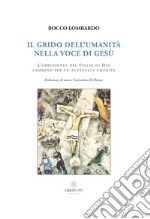 Il grido dell'umanità nella voce di Gesù. L'obbedienza del Figlio di Dio cammino per un'autentica umanità libro