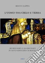 L'uomo tra cielo e terra. Microcosmo e macrocosmo in santa Ildegarda di Bingen libro