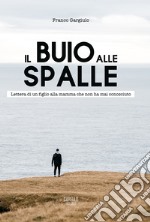 Il buio alle spalle. Lettera di un figlio alla mamma che non ha mai conosciuto