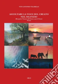 Ascoltare la voce del creato nel silenzio. Riscoprire l'amore del creato e per il creato libro
