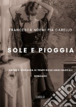 Sole e pioggia. Amore e speranza ai tempi delle leggi razziali libro