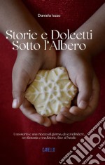 Storie e dolcetti sotto l'albero. Una storia e una ricetta al giorno, da condividere, tra fantasia e tradizione, fino al Natale libro