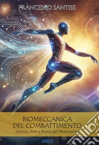 Biomeccanica del combattimento. Scienza, arte e poesia del movimento libro