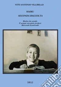 Haiku. Seconda raccolta. Bimbo che sorride. È sempre una gioia rivederti. Riaccendi ricordi belli libro