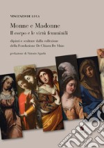 Monne e madonne. Il corpo e le virtù femminili. Dipinti e sculture dalla collezione della fondazione De Chiara De Maio. Ediz. illustrata libro