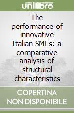 The performance of innovative Italian SMEs: a comparative analysis of structural characteristics libro