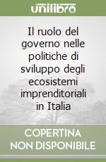 Il ruolo del governo nelle politiche di sviluppo degli ecosistemi imprenditoriali in Italia libro