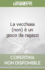 La vecchiaia (non) è un gioco da ragazzi