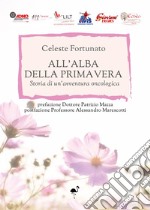 All'alba della primavera. Storia di un'avventura oncologica