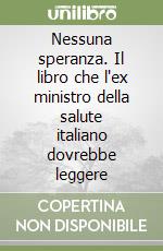 Nessuna speranza. Il libro che l'ex ministro della salute italiano dovrebbe leggere libro