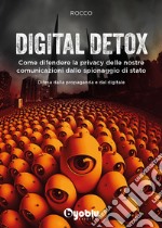 Digital detox. Come difendere la privacy delle nostre comunicazioni dallo spionaggio di stato libro