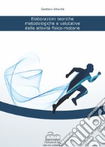 Elaborazioni teoriche, metodologiche e valutative delle attività fisico-motorie libro