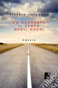 Ho guardato il tempo negli occhi libro