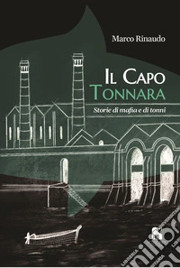 Il capo tonnara. Storie di mafia e di tonni libro