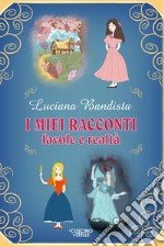 I miei racconti. Favole e realtà libro