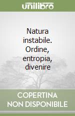 Natura instabile. Ordine, entropia, divenire libro