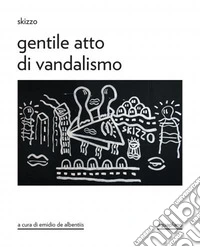 Skizzo. Gentile atto di vandalismo. Catalogo della mostra (Perugia, 23 ottobre-30 novembre 2025). Ediz. illustrata libro