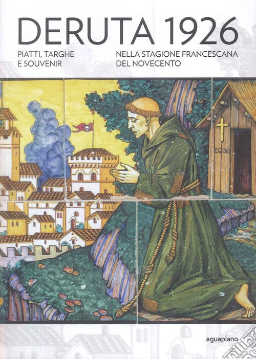 Deruta 1926. Piatti, targhe e souvenir nella stagione francescana del Novecento