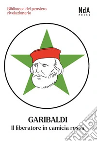 Garibaldi. Il liberatore in camicia rossa libro
