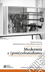 Modernità e (post)colonialismo. I musei etnografici hanno bisogno di etnografia? libro