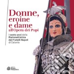 Donne, eroine e dame all'Opera dei Pupi. I cento anni della Marionettistica dei Fratelli Napoli di Catania. Catalogo della mostra (Modica, 29 aprile-22 ottobre 2023). Ediz. illustrata libro