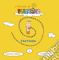 Fantasia. I viaggi di Palloncino. Ediz. illustrata. Vol. 4 libro