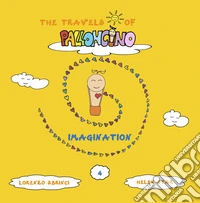 Imagination. The travels of Palloncino. Ediz. illustrata. Vol. 4 libro