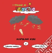 Nuvoloni neri. I viaggi di Palloncino. Ediz. illustrata. Vol. 6 libro