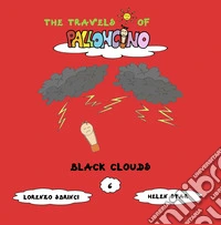 Black clouds. The travels of Palloncino. Ediz. illustrata. Vol. 6 libro