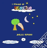 Dolce riposo. I viaggi di Palloncino. Ediz. illustrata. Vol. 8 libro