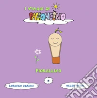 Fiorellino. I viaggi di Palloncino. Ediz. illustrata. Vol. 9 libro