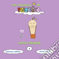 Little flower. The travels of Palloncino. Ediz. illustrata. Vol. 9 libro