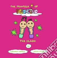 The clash. The travels of Palloncino. Ediz. illustrata. Vol. 11 libro