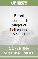 Buoni pensieri. I viaggi di Palloncino. Vol. 14 libro
