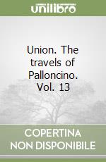 Union. The travels of Palloncino. Vol. 13 libro
