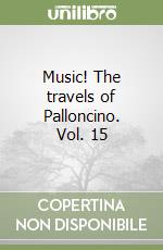 Music! The travels of Palloncino. Vol. 15 libro