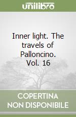 Inner light. The travels of Palloncino. Vol. 16 libro