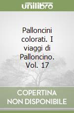 Palloncini colorati. I viaggi di Palloncino. Vol. 17 libro