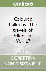 Coloured balloons. The travels of Palloncino. Vol. 17 libro