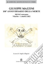 Giuseppe Mazzini 150° annivversario della morte. Atti del convegno Viterbo. 1 ottobre 2022