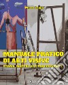 Manuale pratico di arti visive. Storia, materiali e procedimenti libro