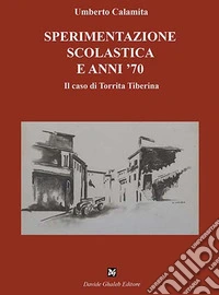 Sperimentazione scolastica e anni '70. Il caso di Torrita Tiberina libro